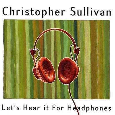 Sullivan, Christopher | Let's Hear It For Headphones